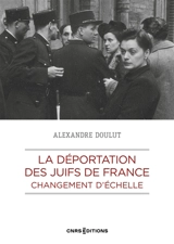 La déportation des Juifs de France : changement d'échelle - Alexandre Doulut
