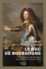 Le duc de Bourgogne : promesses et mirages du petit-fils de Louis XIV - Jean de La Rochefoucauld