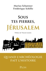 Sous tes pierres, Jérusalem : quand l'archéologie fait l'histoire - Marius Schattner