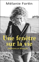 Une fenêtre sur la vie : Réflexions et Ressentis - Mélanie Fortin