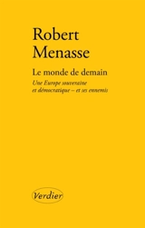 Le monde de demain : une Europe souveraine et démocratique : et ses ennemis - Robert Menasse