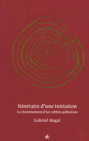 Itinéraire d'une initiation : le cheminement d'un rabbin qabbaliste - Gabriel Hagaï