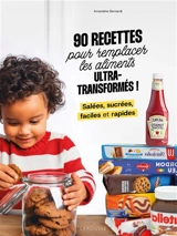 90 recettes pour remplacer les aliments ultra-transformés ! : salées, sucrées, faciles et rapides - Amandine Bernardi