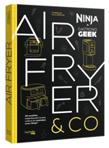 Airfryer & Co : Ninja x  Gastronogeek : 45 recettes inspirées par la pop culture et cuisinées avec Ninja - Thibaud Villanova