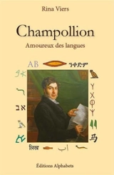 Champollion, amoureux des langues ou Comment le déchiffreur des hiéroglyphes égyptiens a percé leur mystère en étudiant une vingtaine de langues - Rina Viers