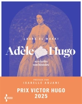 Adèle Hugo : ses écrits, son histoire - Laura El Makki