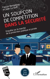 Un soupçon de compétition dans la sécurité : enquête sur le marché de la protection publique et privée - Faouzi Bensebaa