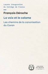 La voix et le calame : les chemins de la canonisation du Coran - François Déroche
