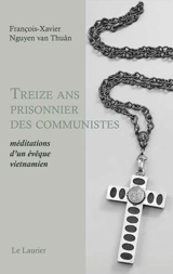 Treize ans prisonnier des communistes : méditations d'un évêque vietnamien - François-Xavier Nguyen Van Thuan