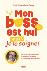 Mon boss est nul, mais je le soigne ! : comment transformer le pire des patrons en manager bienveillant - Gaël Chatelain-Berry