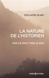 La nature de l'historien : par le haut, par le bas - Guillaume Blanc