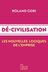 Dé-civilisation : les nouvelles logiques de l'emprise - Roland Gori