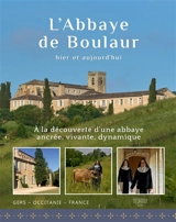 L'abbaye de Boulaur : hier et aujourd'hui : un site magnifique en plein Gers, une abbaye qui a traversé les siècles, une communauté féminine pleine de vie, un lieu de grande sérénité - Bertrand Lethu