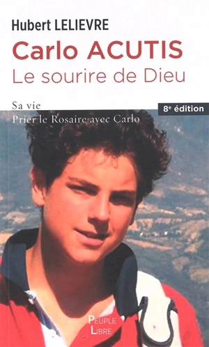 Carlo Acutis, le sourire de Dieu : sa vie : prier le rosaire avec Carlo - Hubert Lelièvre