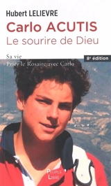 Carlo Acutis, le sourire de Dieu : sa vie : prier le rosaire avec Carlo - Hubert Lelièvre