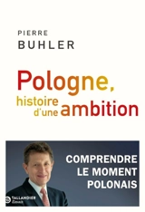 Pologne, histoire d'une ambition : comprendre le moment polonais - Pierre Buhler