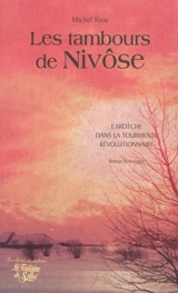 Les tambours de Nivôse, les monts en feu : Blancs et Bleus dans l'Ardèche révolutionnaire : roman historique - Michel Riou