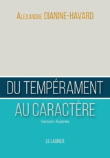 Du tempérament au caractère : guide du leader vertueux : version illustrée - Alexandre Dianine-Havard