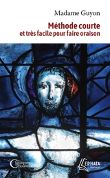 Méthode courte et très facile pour faire oraison - Jeanne-Marie Guyon