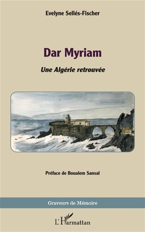 Dar Myriam : une Algérie retrouvée - Evelyne Sellés-Fischer