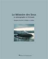 La mémoire des lieux : le photographe et l'écrivain - Benjamin Deroche