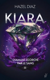 Kiara, diamant écorché par le sang. Vol. 3 - Hazel Diaz
