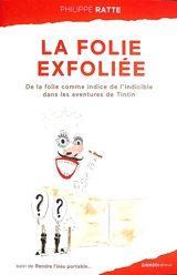 La folie exfoliée : de la folie comme indice de l'indicible dans les aventures de Tintin : et autres considérations. Rendre l'insu portable... - Philippe Ratte