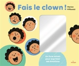 Fais le clown ! : un livre-miroir pour exprimer ses émotions - Marion Piffaretti
