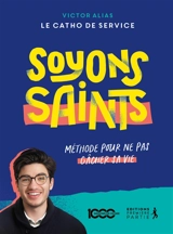 Soyons saints ! : méthode pour ne pas gâcher sa vie - Victor Dubois de Montreynaud