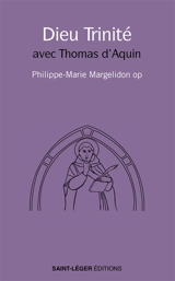 Dieu Trinité : avec Thomas d'Aquin - Philippe-Marie Margelidon