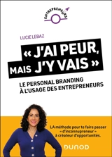 J'ai peur, mais j'y vais : le personal branding à l'usage des entrepreneurs : la méthode pour te faire passer d'inconnupreneur à créateur d'opportunités - Lucie Lebaz