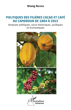 Politiques des filières cacao et café au Cameroun de 1884 à 2015 : analyses politiques, socio-historiques, juridiques et économiques - Ntang Nkama