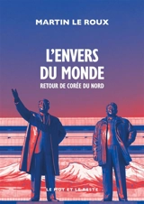 L'envers du monde : retour de Corée du Nord - Martin Le Roux