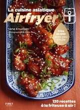 Airfryer : la cuisine asiatique : frire et rôtir avec peu d'huile, 120 recettes à la friteuse à air ! - Lene Knudsen