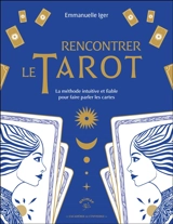 Rencontrer le tarot : la méthode intuitive et fiable pour faire parler les cartes - Emmanuelle Iger
