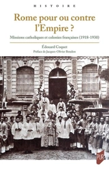 Rome pour ou contre l'Empire ? : missions catholiques et colonies françaises (1918-1930) - Edouard Coquet
