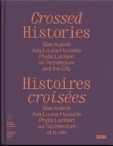 Crossed histories : Gae Aulenti, Ada Louise Huxtable, Phyllis Lambert on architecture and the city. Histoires croisées : Gae Aulenti, Ada Louise Huxtable, Phyllis Lambert sur l'architecture et la ville