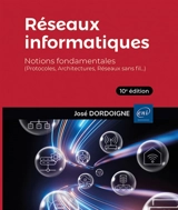 Réseaux informatiques : notions fondamentales (protocoles, architectures, réseaux sans fil...) - José Dordoigne