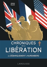 Chroniques de la Libération : du Débarquement à Nuremberg - Jérémie Halais