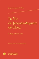 La vie de Jacques-Auguste de Thou. I. Aug. Thuani vita - Jacques-Auguste de Thou
