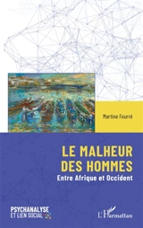 Le malheur des hommes. Entre Afrique et Occident - Martine Fourré