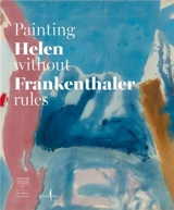 Helen Frankenthaler Painting without Rules - Helen Frankenthaler