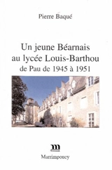Un jeune Béarnais au lycée Louis-Barthou de Pau de 1945 à 1951 - Pierre Baqué