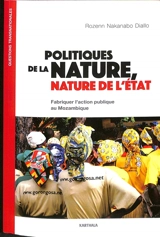 Politiques de la nature, nature de l'Etat : fabriquer l'action publique au Mozambique - Rozenn Nakanabo Diallo
