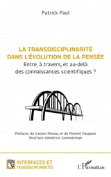 La transdisciplinarité dans l'évolution de la pensée : entre, à travers, et au-delà des connaissances scientifiques ? - Patrick Paul