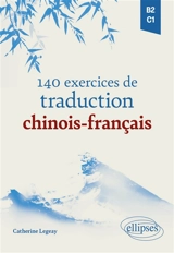 140 exercices de traduction chinois-français, B2-C1 - Catherine Legeay-Guillon