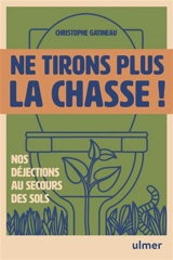 Ne tirons plus la chasse ! : nos déjections au secours des sols - Christophe Gatineau