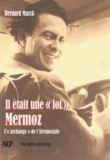 Il était une foi Mermoz : l'archange de l'Aéropostale - Bernard Marck