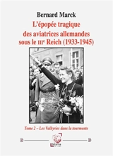 L'épopée tragique des aviatrices allemandes sous le IIIe Reich (1933-1945). Vol. 2. Les valkyries dans la tourmente - Bernard Marck