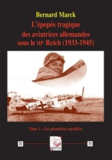 L'épopée tragique des aviatrices allemandes sous le IIIe Reich (1933-1945). Vol. 1. Les pionnières sacrifiées - Bernard Marck
